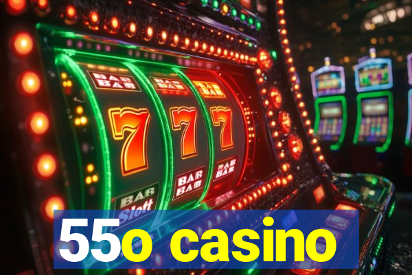 55o casino